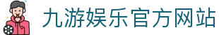 九游（中国）官方网站 -NINE GAME
